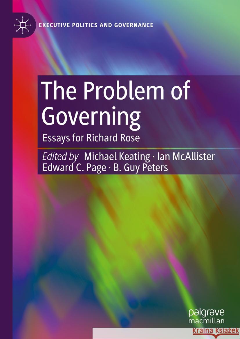 The Problem of Governing: Essays for Richard Rose Michael Keating Ian McAllister Edward C. Page 9783031408168 Palgrave MacMillan