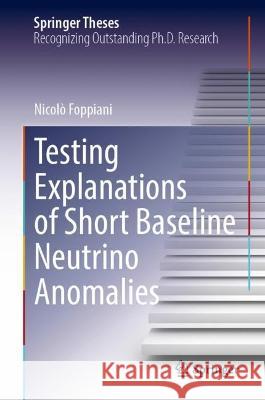 Testing Explanations of Short Baseline Neutrino Anomalies Nicolò Foppiani 9783031408328 Springer Nature Switzerland