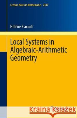 Local Systems in Algebraic-Arithmetic Geometry Hélène Esnault 9783031408397