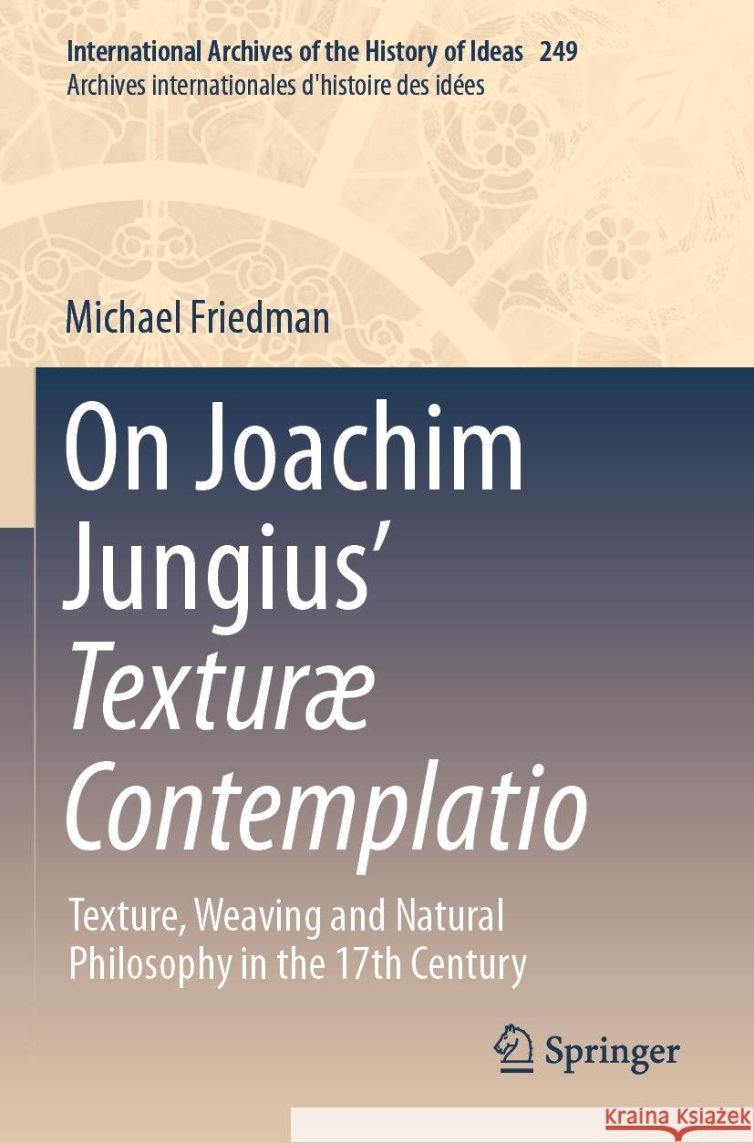 On Joachim Jungius’ Texturæ Contemplatio Michael Friedman 9783031408830