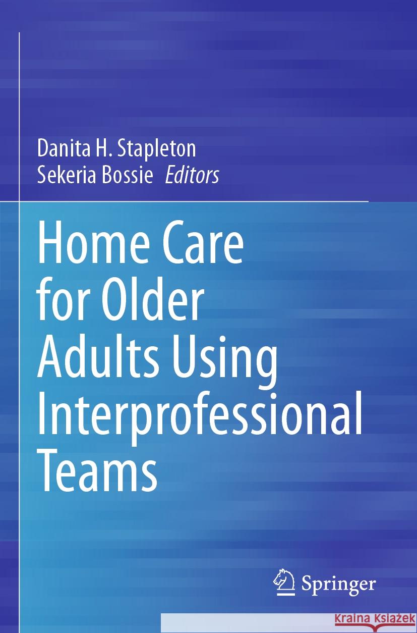 Home Care for Older Adults Using Interprofessional Teams  9783031408915 Springer International Publishing