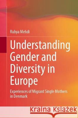 Understanding Gender and Diversity in Europe: Experiences of Migrant Single Mothers in Denmark Rubya Mehdi 9783031408922 Springer