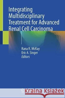 Integrating Multidisciplinary Treatment for Advanced Renal Cell Carcinoma Rana R. McKay Eric A. Singer 9783031409004 Springer