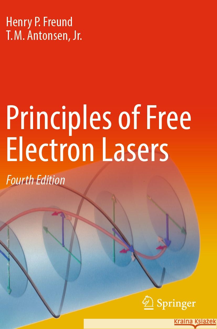 Principles of Free Electron Lasers Henry P. Freund T. M. Antonse 9783031409479 Springer