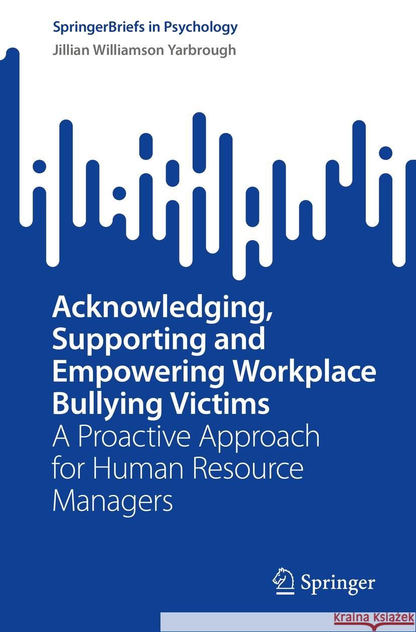 Acknowledging, Supporting and Empowering Workplace Bullying Victims Jillian Williamson Yarbrough 9783031410321 Springer Nature Switzerland