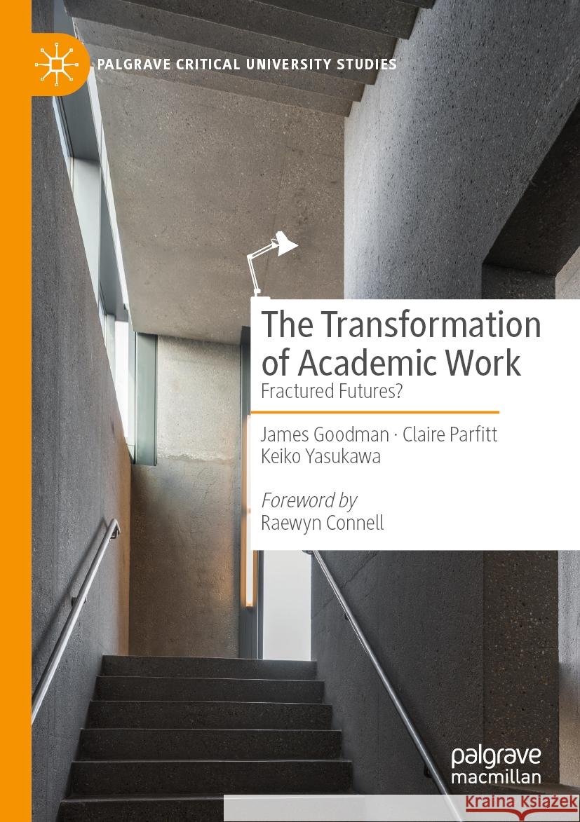 The Transformation of Academic Work Goodman, James, Parfitt, Claire, Yasukawa, Keiko 9783031410369 Palgrave Macmillan