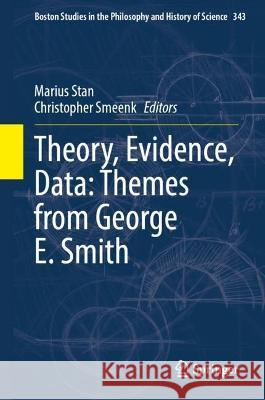 Theory, Evidence, Data: Themes from George E. Smith Marius Stan Christopher Smeenk 9783031410406 Springer