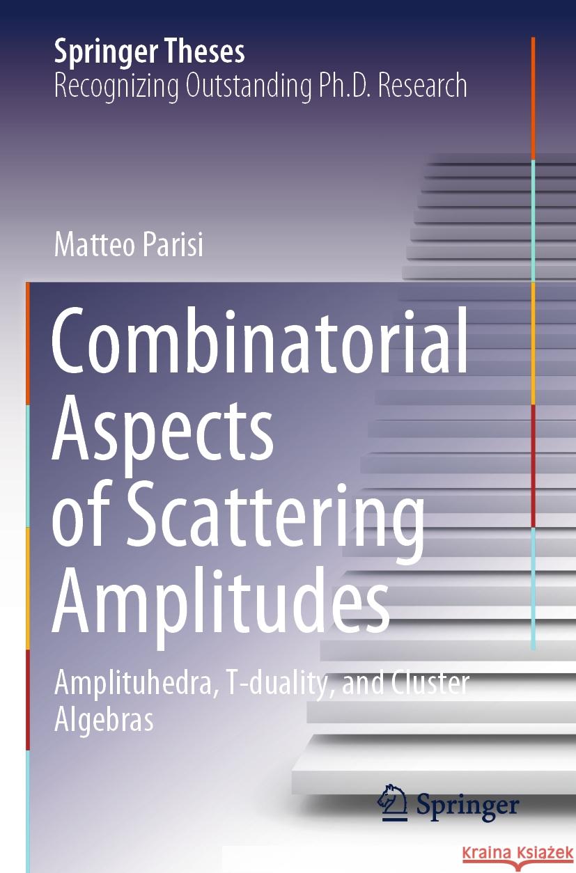 Combinatorial Aspects of Scattering Amplitudes Matteo Parisi 9783031410710 Springer Nature Switzerland