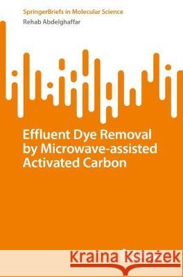 Effluent Dye Removal by Microwave-Assisted Activated Carbon Rehab Abdelghaffar 9783031411441