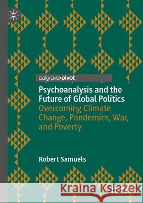 Psychoanalysis and the Future of Global Politics Robert Samuels 9783031411656