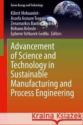 Advancement of Science and Technology in Sustainable Manufacturing and Process Engineering Kibret Mequanint Assefa Asmare Tsegaw Zenamarkos Bantie Sendekie 9783031411724 Springer