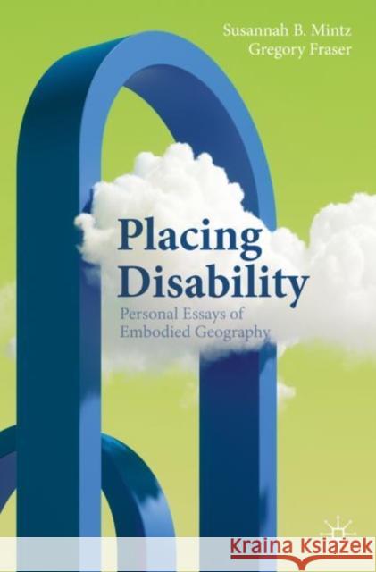 Placing Disability: Personal Essays of Embodied Geography  9783031412189 Springer International Publishing AG