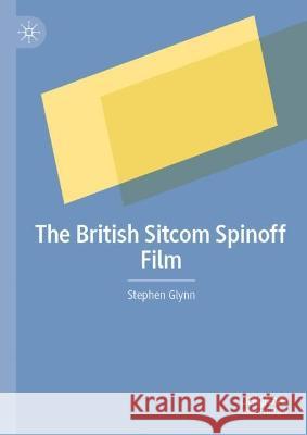 The British Sitcom Spinoff Film Stephen Glynn 9783031412219 Palgrave MacMillan