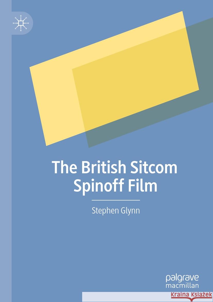 The British Sitcom Spinoff Film Stephen Glynn 9783031412240 Springer International Publishing AG