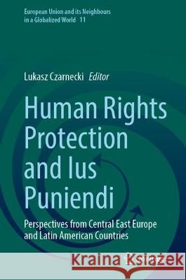 Human Rights Protection and Ius Puniendi: Perspectives from Central East Europe and Latin American Countries Lukasz Czarnecki 9783031412523 Springer