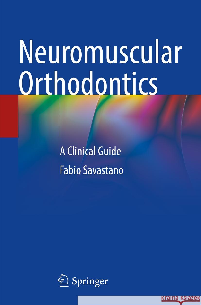 Neuromuscular Orthodontics: A Clinical Guide Fabio Savastano 9783031412974 Springer