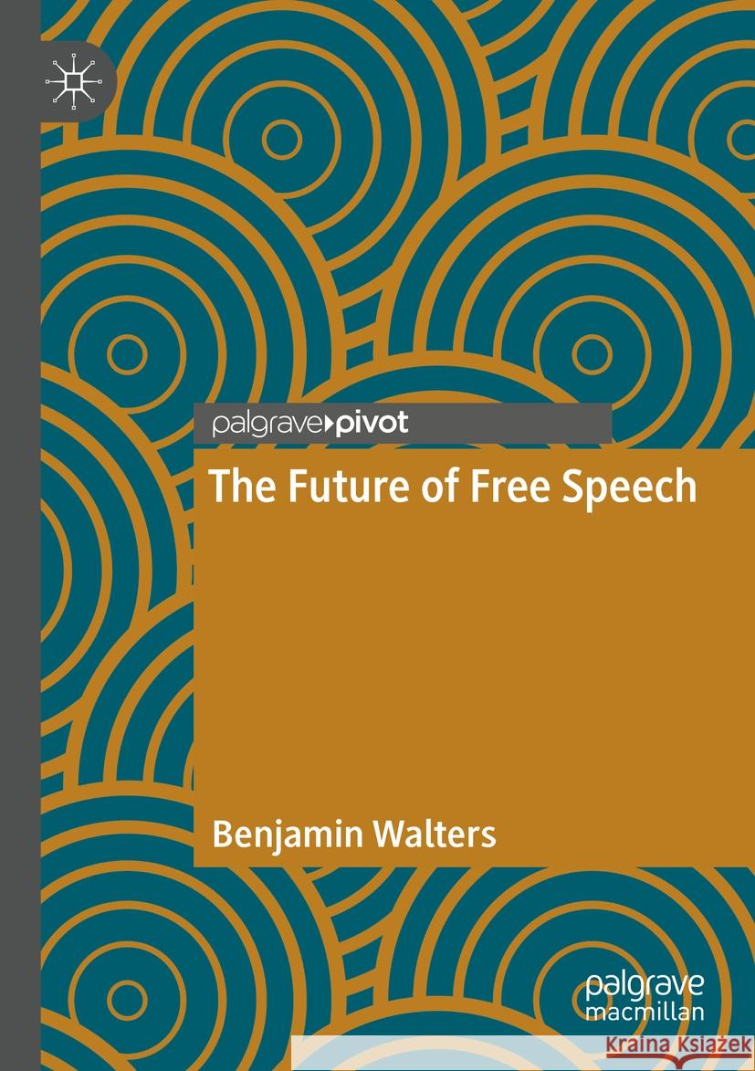 The Future of Free Speech Benjamin Walters 9783031413582 Springer Nature Switzerland