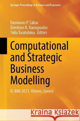 Computational and Strategic Business Modelling: IC-BIM 2021, Athens, Greece Damianos P. Sakas Dimitrios K. Nasiopoulos Yulia Taratuhina 9783031413704 Springer International Publishing AG