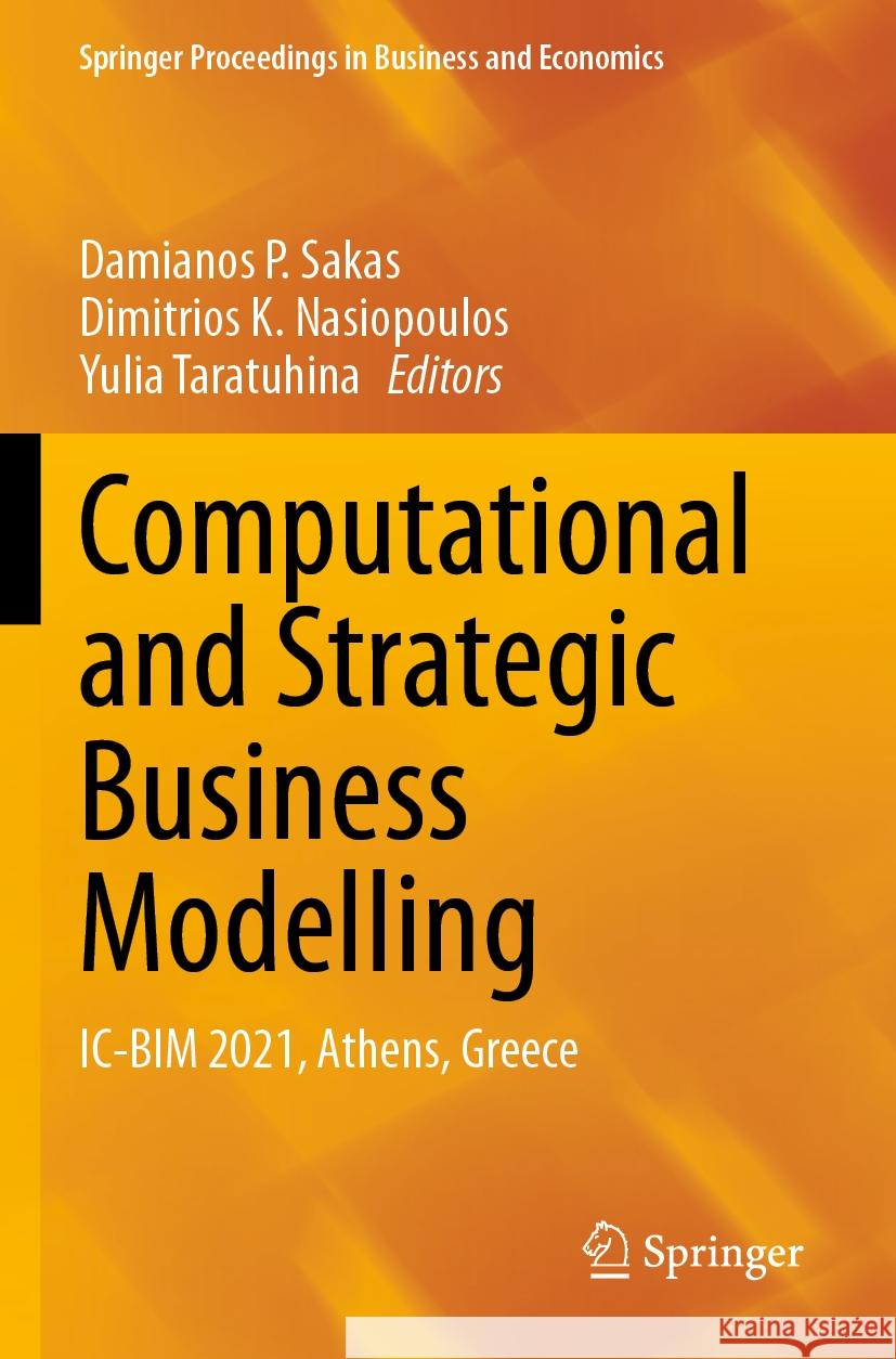 Computational and Strategic Business Modelling: IC-BIM 2021, Athens, Greece Damianos P. Sakas, Dimitrios K. Nasiopoulos, Yulia Taratuhina 9783031413735