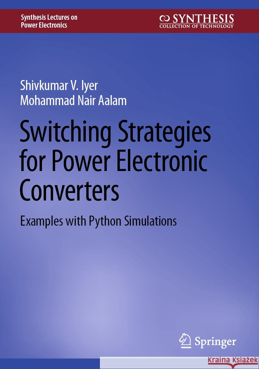 Switching Strategies for Power Electronic Converters Shivkumar V. Iyer, Mohammad Nair Aalam 9783031414046 Springer Nature Switzerland