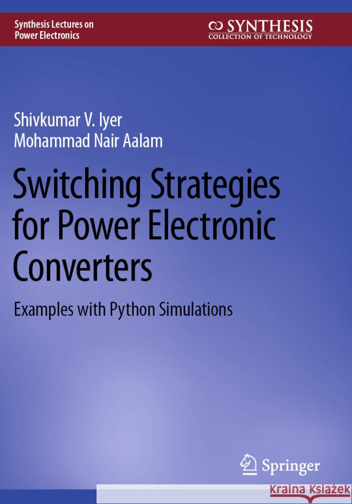 Switching Strategies for Power Electronic Converters Iyer, Shivkumar V., Aalam, Mohammad Nair 9783031414077 Springer