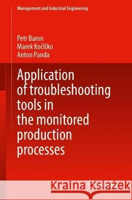 Application of Troubleshooting Tools in the Monitored Production Processes Petr Baron, Marek Kočiško, Anton Panda 9783031414275 Springer Nature Switzerland