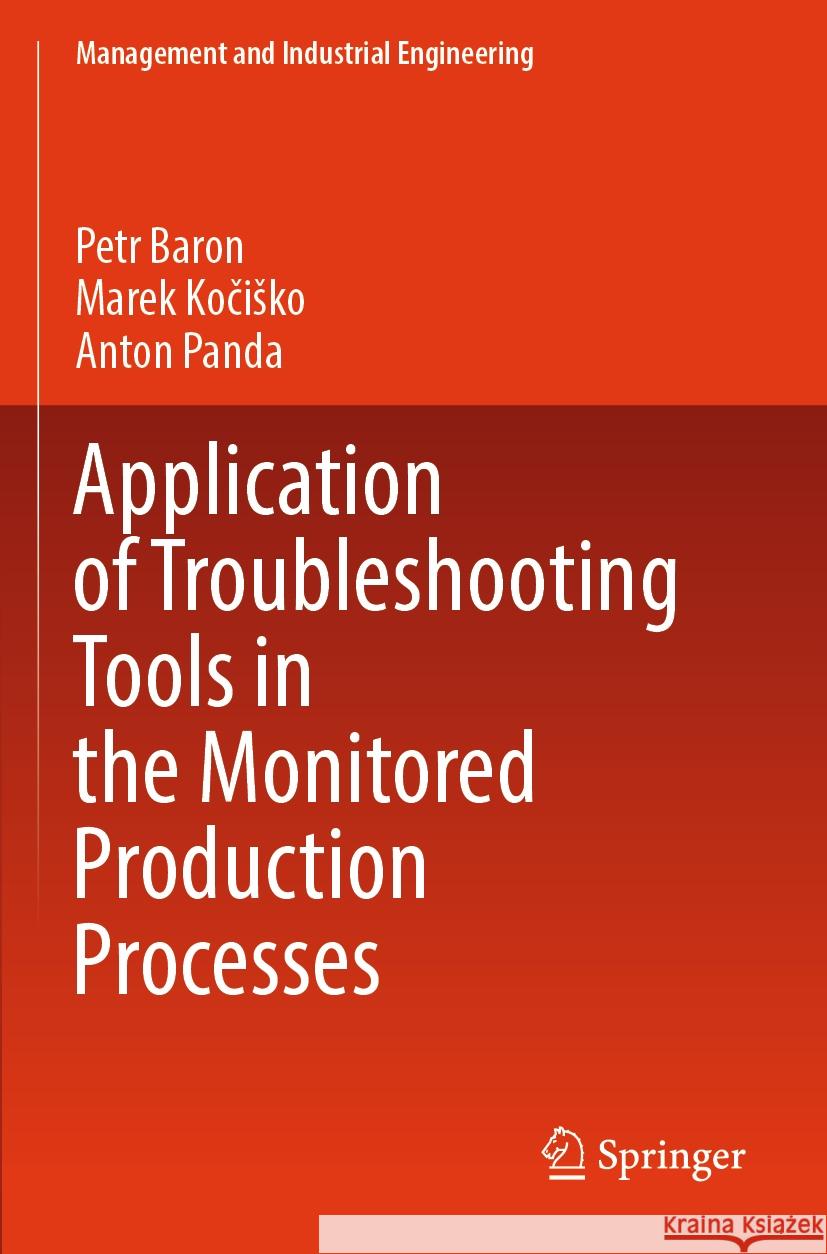 Application of Troubleshooting Tools in the Monitored Production Processes Petr Baron, Marek Kočiško, Anton Panda 9783031414305 Springer Nature Switzerland