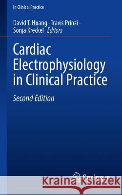 Cardiac Electrophysiology in Clinical Practice David T. Huang Travis Prinzi Sonja Kreckel 9783031414787