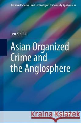 Asian Organized Crime and the Anglosphere Leo S. F. Lin 9783031414817 Springer International Publishing