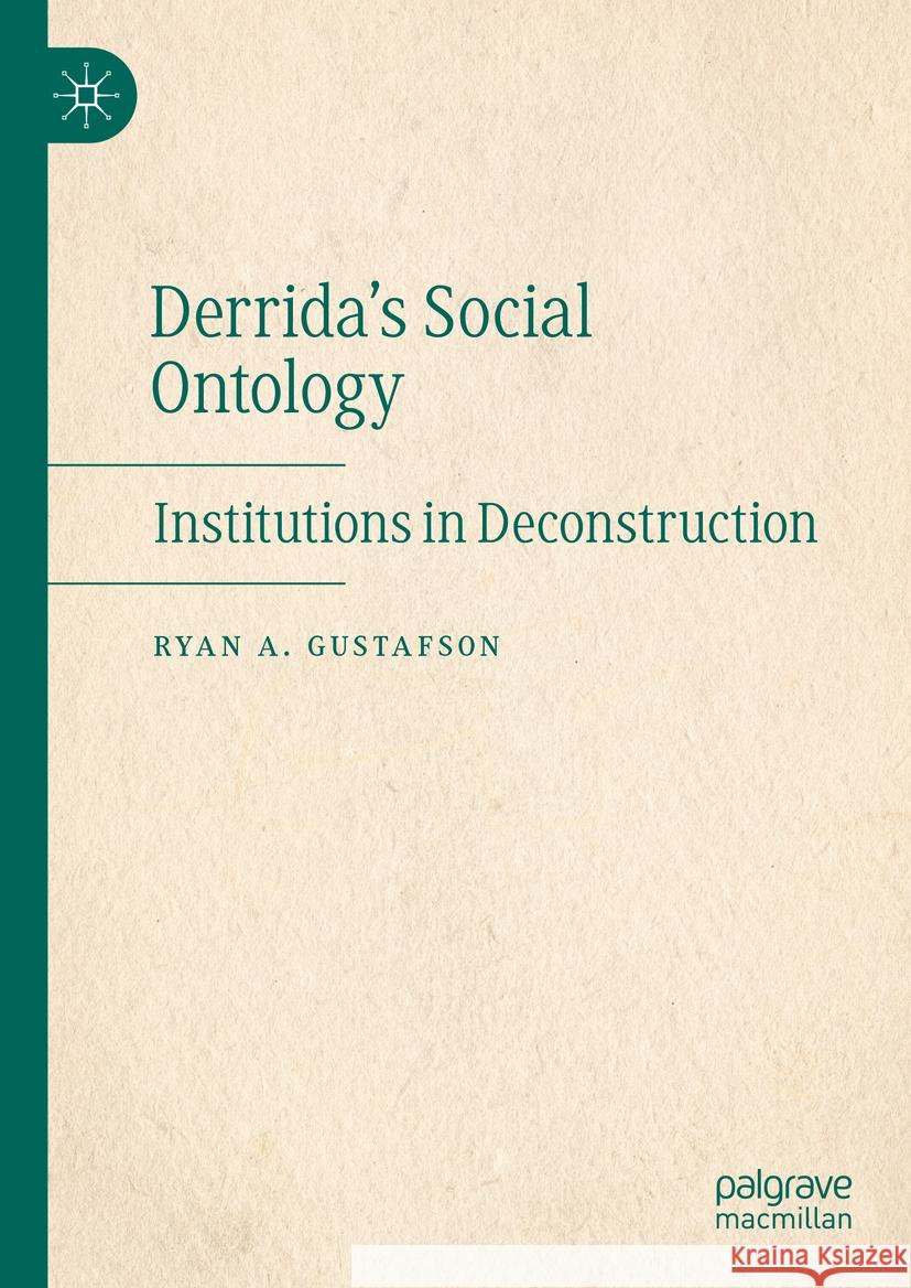 Derrida's Social Ontology: Institutions in Deconstruction Ryan A. Gustafson 9783031414930 Palgrave MacMillan