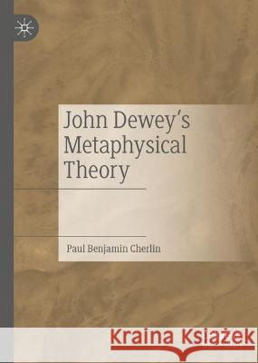 John Dewey's Metaphysical Theory Paul Benjamin Cherlin 9783031415616