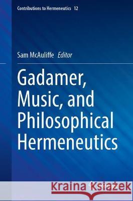 Gadamer, Music, and Philosophical Hermeneutics Sam McAuliffe 9783031415692 Springer