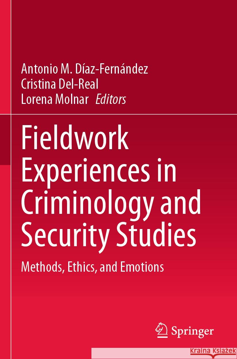 Fieldwork Experiences in Criminology and Security Studies: Methods, Ethics, and Emotions Antonio M. Díaz-Fernández, Cristina Del-Real, Lorena Molnar 9783031415760