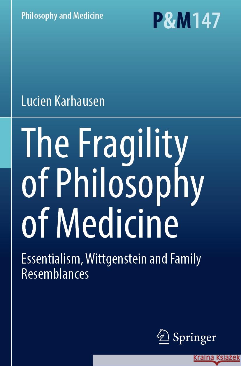 The Fragility of Philosophy of Medicine: Essentialism, Wittgenstein and Family Resemblances Lucien Karhausen 9783031416354 Springer