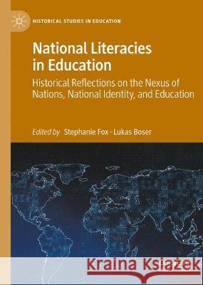 National Literacies in Education: Historical Reflections on the Nexus of Nations, National Identity, and Education Stephanie Fox Lukas Boser 9783031417610 Palgrave MacMillan