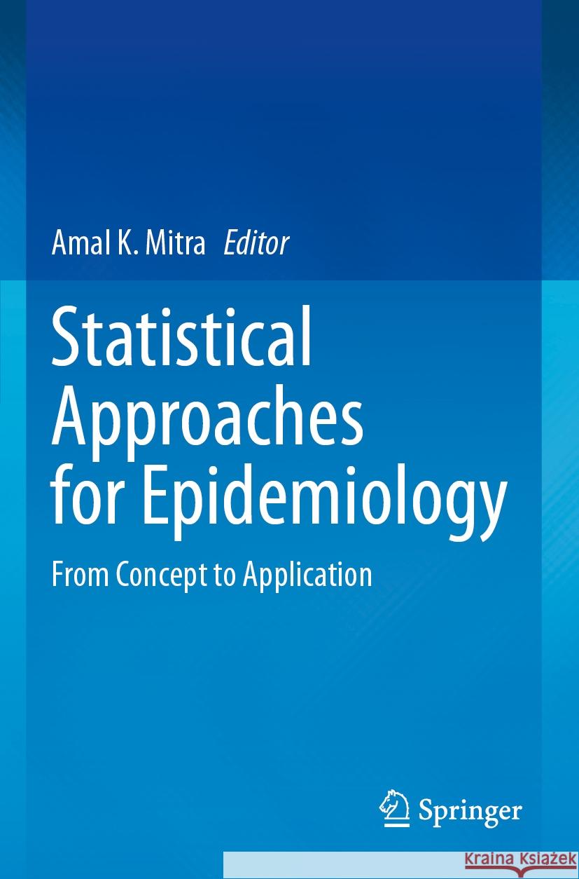 Statistical Approaches for Epidemiology: From Concept to Application Amal K. Mitra 9783031417863 Springer International Publishing AG