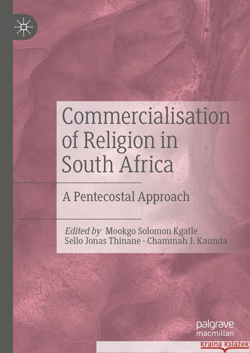 Commercialisation of Religion in South Africa: A Pentecostal Approach Mookgo Solomon Kgatle Jonas Sello Thinane Chammah J. Kaunda 9783031418365