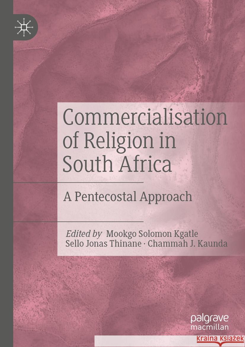 Commercialisation of Religion in South Africa: A Pentecostal Approach Mookgo Solomon Kgatle, Jonas Sello Thinane, Chammah J. Kaunda 9783031418396 Springer International Publishing AG