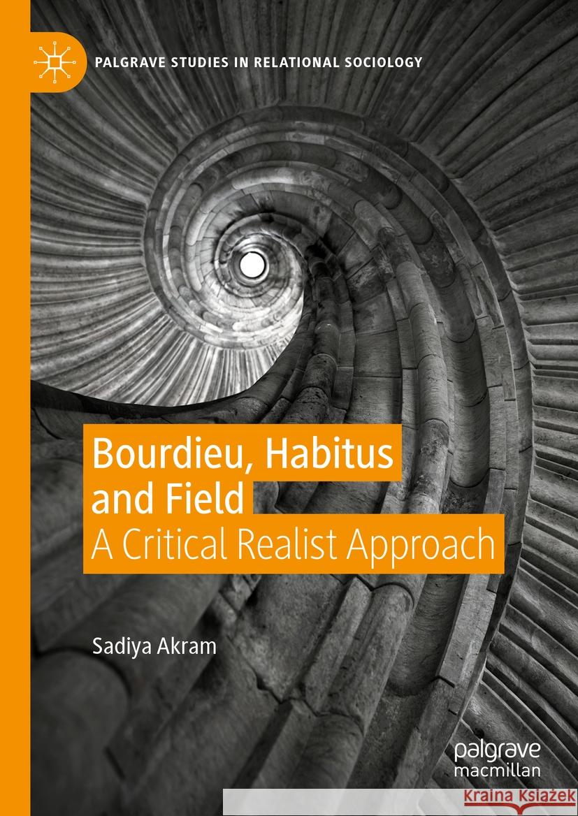 Bourdieu, Habitus and Field: A Critical Realist Approach Sadiya Akram 9783031418457 Palgrave MacMillan