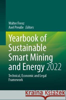 Yearbook of Sustainable Smart Mining and Energy 2022: Technical, Economic and Legal Framework Walter Frenz Axel Preu?e 9783031418723 Springer