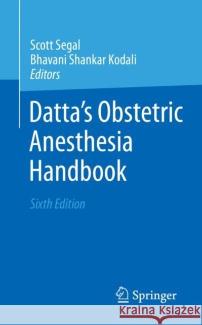 Datta's Obstetric Anesthesia Handbook Scott Segal Bhavani Shankar Kodali 9783031418921 Springer