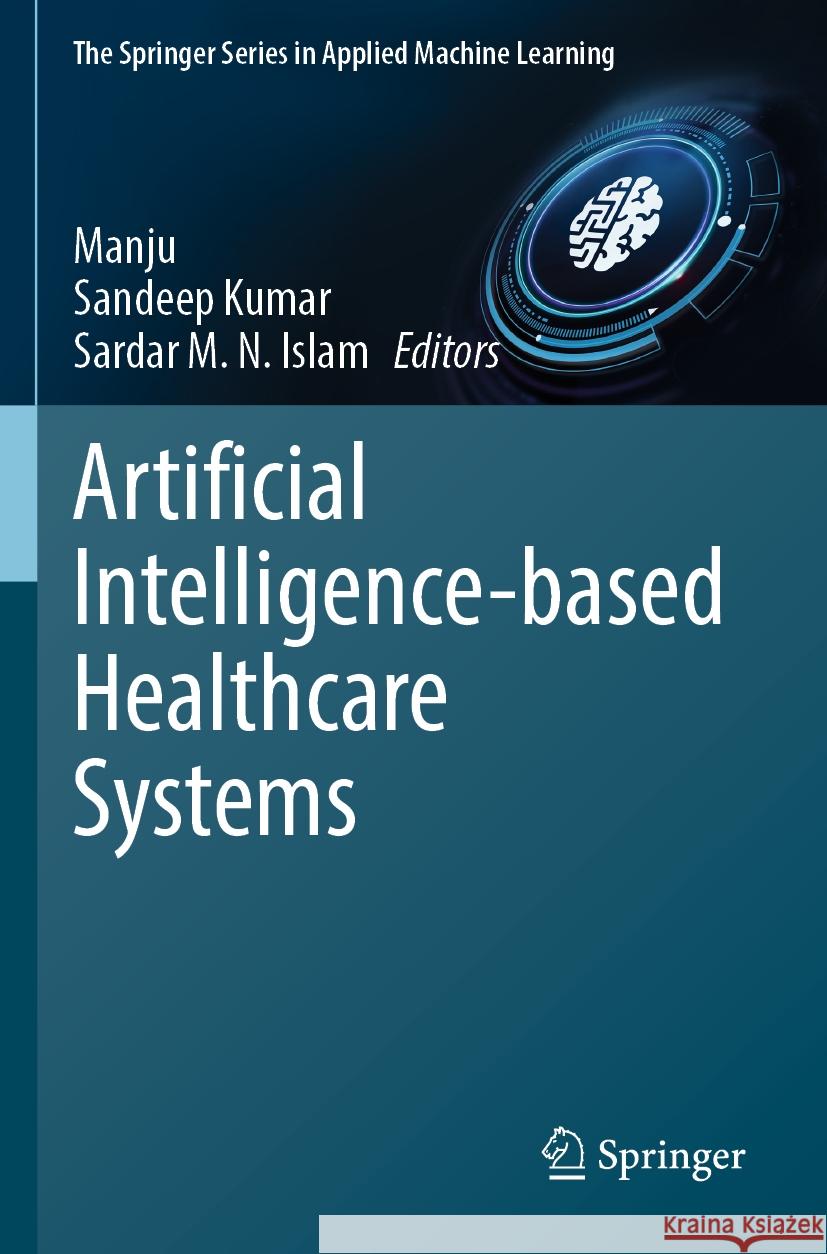 Artificial Intelligence-Based Healthcare Systems Manju                                    Sandeep Kumar Sardar M. N. Islam 9783031419270 Springer