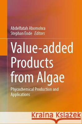 Value-Added Products from Algae: Phycochemical Production and Applications Abdelfatah Abomohra Stephan Ende 9783031420252