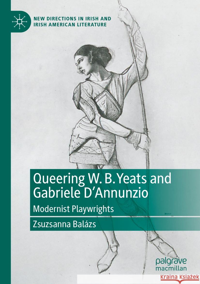 Queering W. B. Yeats and Gabriele D’Annunzio Zsuzsanna Balázs 9783031420702 Springer International Publishing