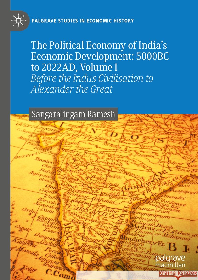 The Political Economy of India's Economic Development: 5000BC to 2022AD, Volume I Sangaralingam Ramesh 9783031420719 Springer International Publishing