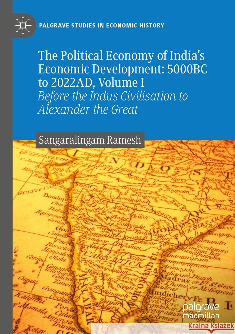 The Political Economy of India's Economic Development: 5000BC to 2022AD, Volume I Sangaralingam Ramesh 9783031420740 Springer International Publishing