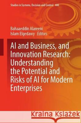 AI and Business, and Innovation Research: Understanding the Potential and Risks of AI for Modern Enterprises Bahaaeddin Alareeni Islam Elgedawy 9783031420849 Springer