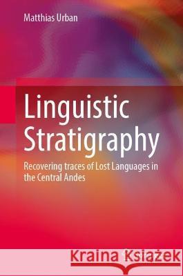 Linguistic Stratigraphy: Recovering Traces of Lost Languages in the Central Andes Matthias Urban 9783031421013 Springer