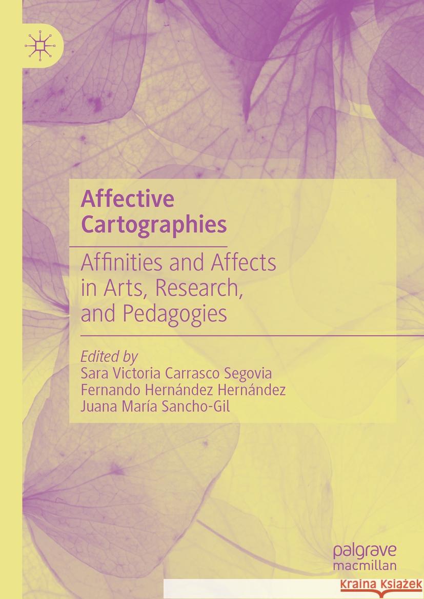Affective Cartographies: Affinities and Affects in Arts, Research, and Pedagogies Sara Victoria Carrasc Fernando Hern?nde Juana Mar?a Sancho-Gil 9783031421624 Palgrave MacMillan