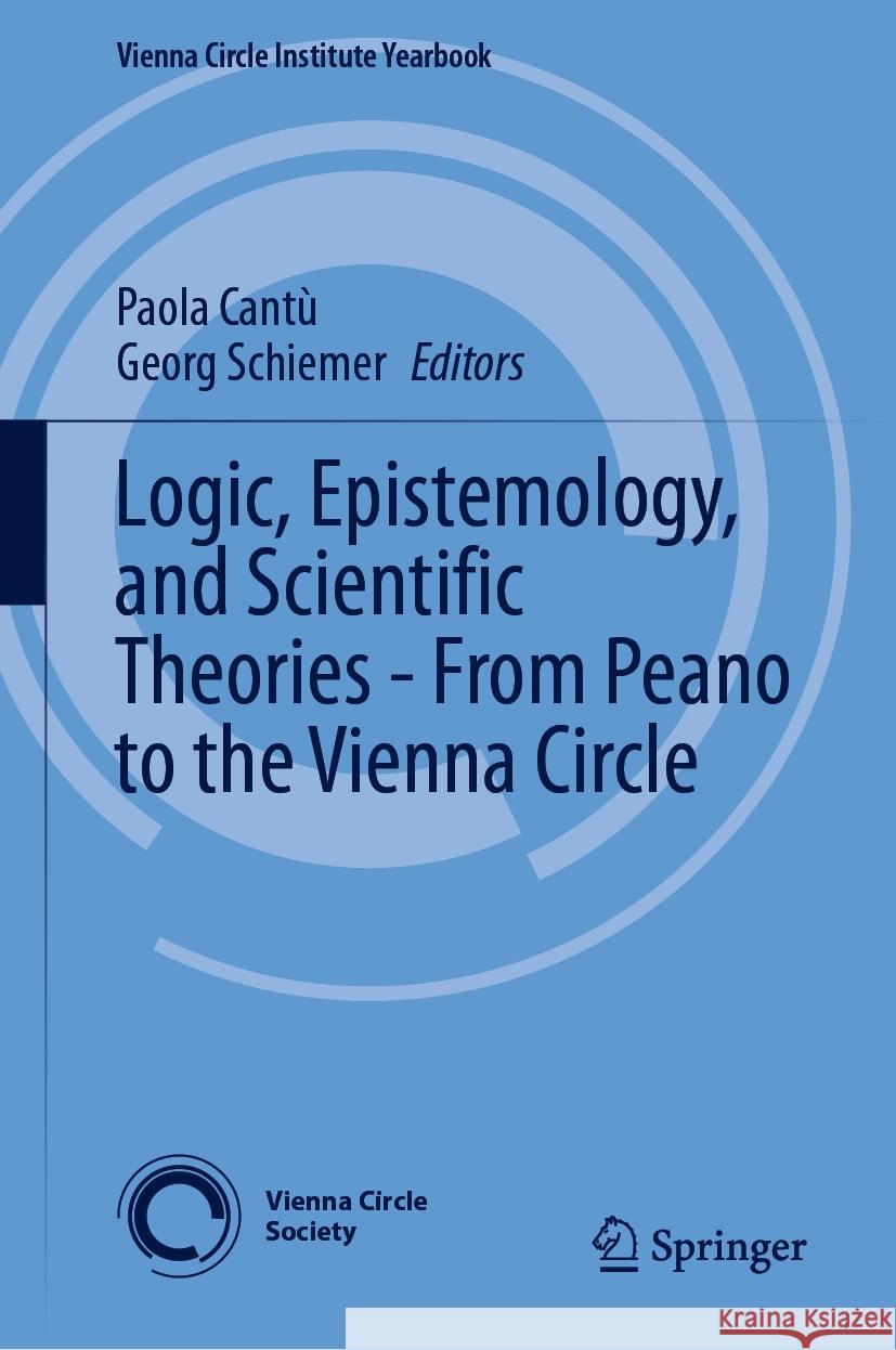 Logic, Epistemology, and Scientific Theories - From Peano to the Vienna Circle Paola Cant? Georg Schiemer 9783031421891 Springer